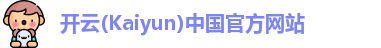 开云(Kaiyun)中国官方网站